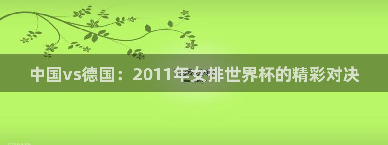 免费看足球直播比赛：中国vs德国：2011年女排世界杯的精彩对决